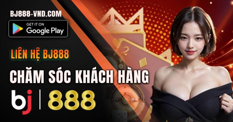 Chăm sóc khách hàng BJ888 Chăm sóc khách hàng BJ888
