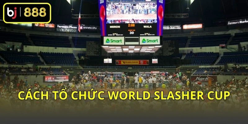 Cách tổ chức World Slasher Cup