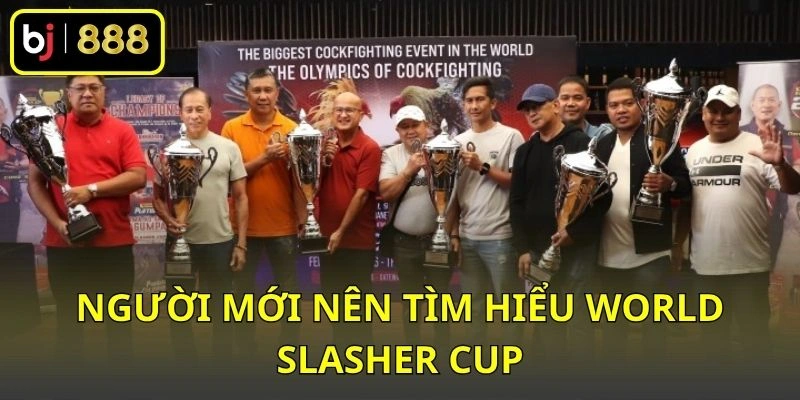 Người mới nên tìm hiểu World Slasher Cup