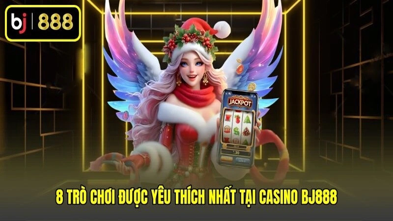8 trò chơi được yêu thích nhất tại Casino BJ888