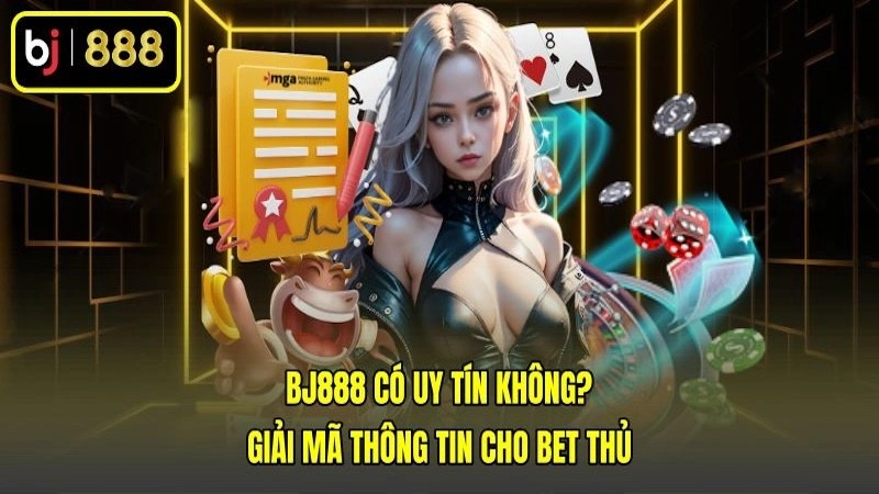 BJ888 Có Uy Tín Không? Giải Mã Thông Tin Cho Bet Thủ
