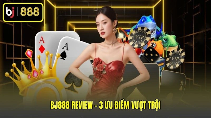 BJ888 review - 3 ưu điểm vượt trội