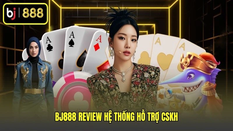 BJ888 review hệ thống hỗ trợ CSKH