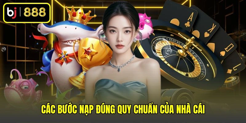Các bước nạp đúng quy chuẩn của nhà cái