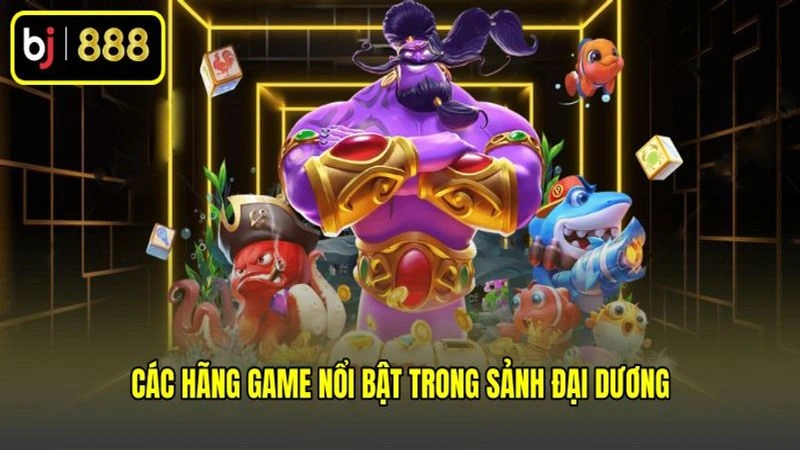 Các hãng game nổi bật trong sảnh đại dương