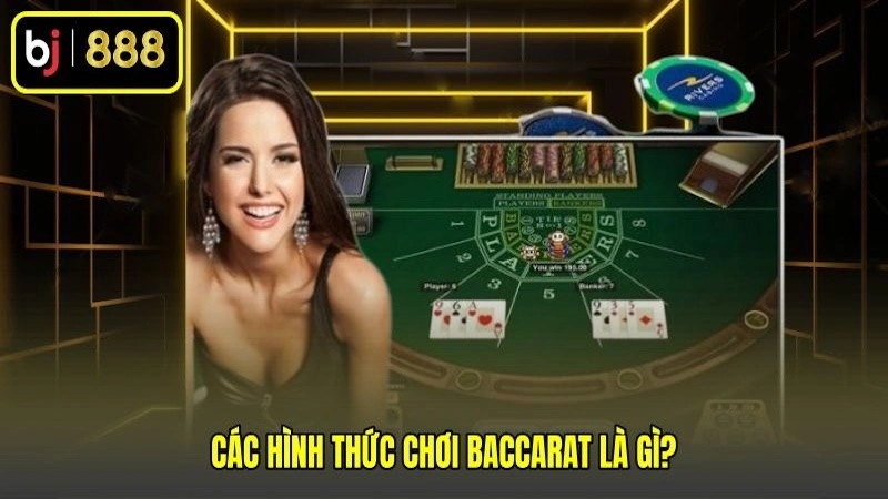Các hình thức chơi Baccarat là gì?