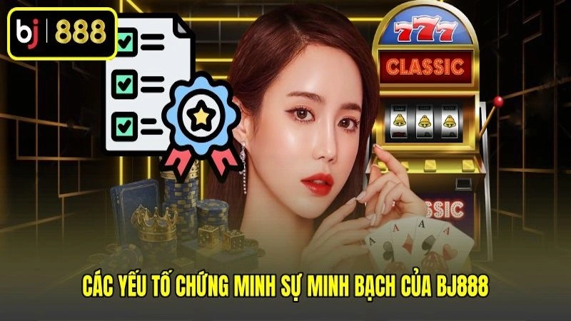 Các yếu tố chứng minh sự minh bạch của BJ888 Các yếu tố chứng minh sự minh bạch của BJ888