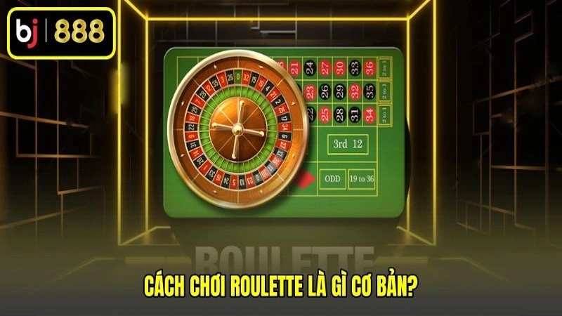 Cách chơi Roulette là gì cơ bản?