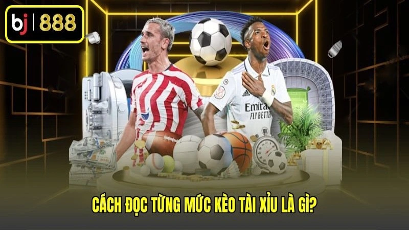 Cách đọc từng mức kèo tài xỉu là gì?