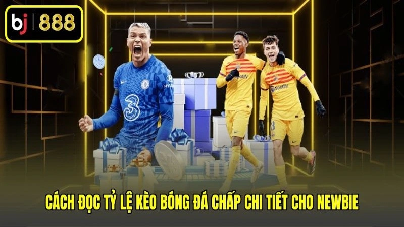 Cách đọc tỷ lệ kèo bóng đá chấp chi tiết cho newbie