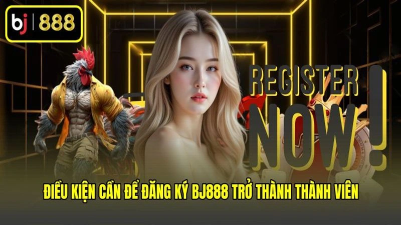 Điều kiện cần để đăng ký BJ888 trở thành thành viên