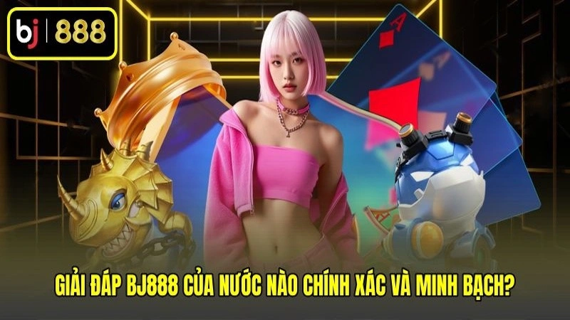 Giải đáp BJ888 của nước nào chính xác và minh bạch? Giải đáp BJ888 của nước nào chính xác và minh bạch?