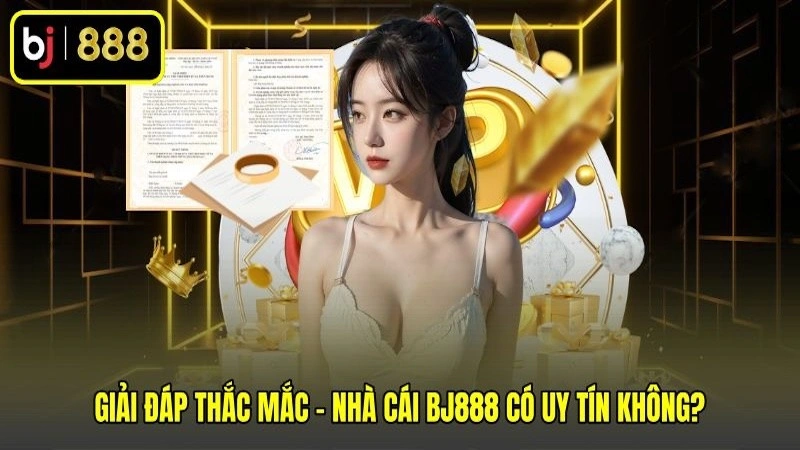 Giải đáp thắc mắc - Nhà cái BJ888 có uy tín không? Giải đáp thắc mắc - Nhà cái BJ888 có uy tín không?