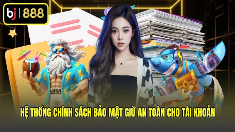 Hệ thống chính sách bảo mật giữ an toàn cho tài khoản