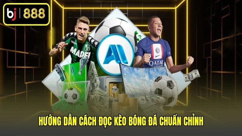 Hướng dẫn cách đọc kèo bóng đá chuẩn chỉnh