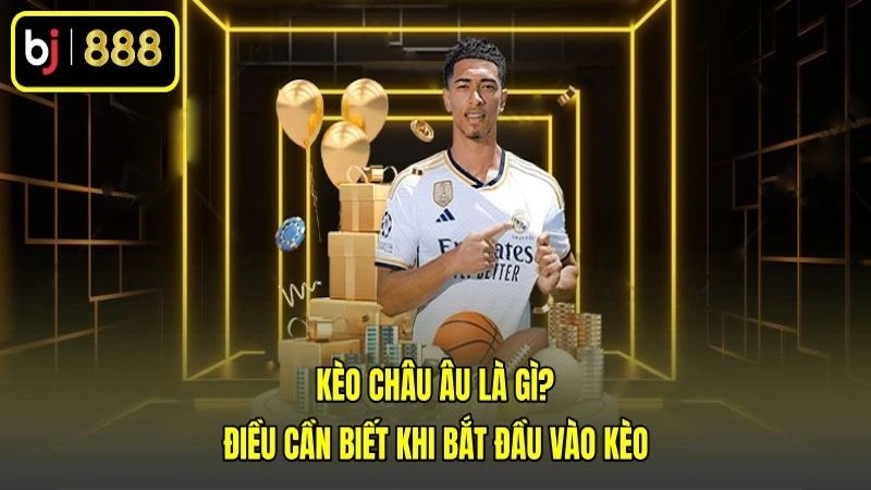 Kèo Châu Âu Là Gì? Điều Cần Biết Khi Bắt Đầu Vào Kèo