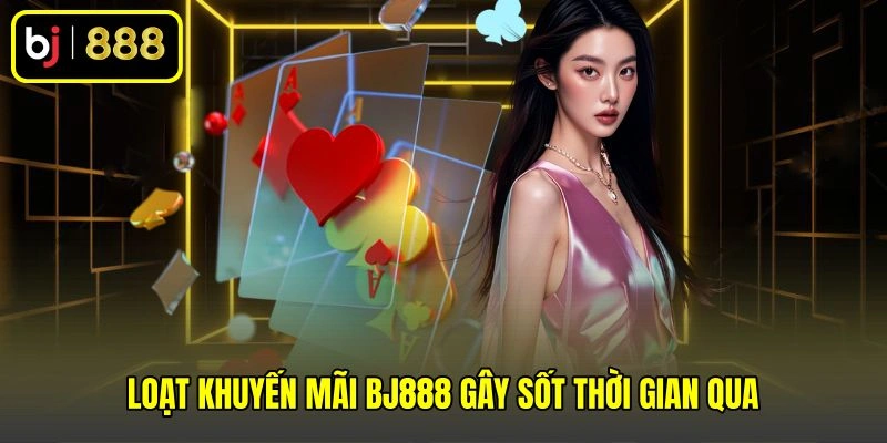 Loạt khuyến mãi BJ888 gây sốt thời gian qua