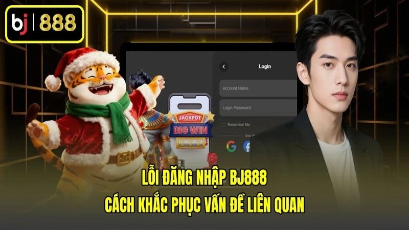 Lỗi Đăng Nhập BJ888 - Cách Khắc Phục Vấn Đề Liên Quan