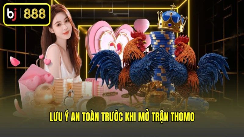 Lưu ý an toàn trước khi mở trận Thomo
