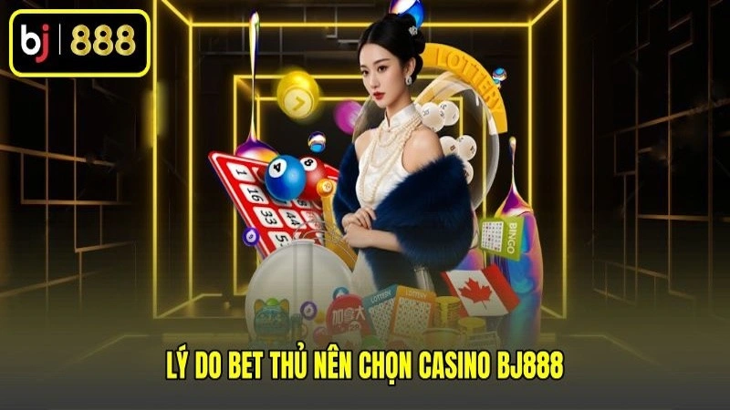 Lý do bet thủ nên chọn Casino BJ888