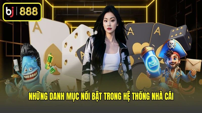 Những danh mục nổi bật trong hệ thống nhà cái