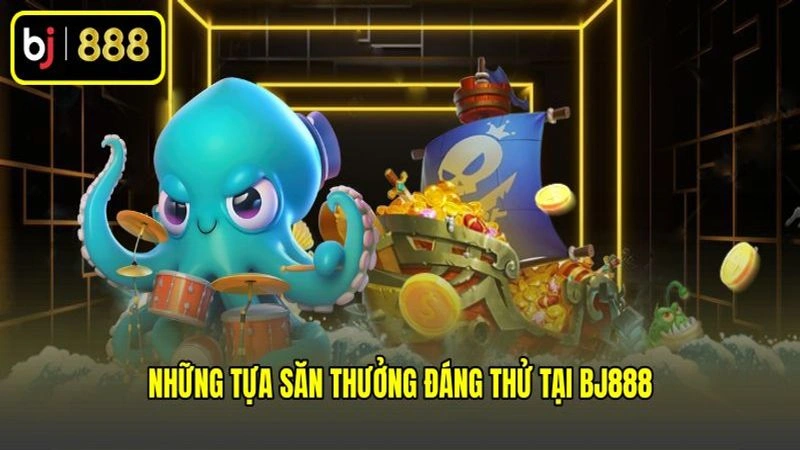 Những tựa săn thưởng đáng thử tại BJ888