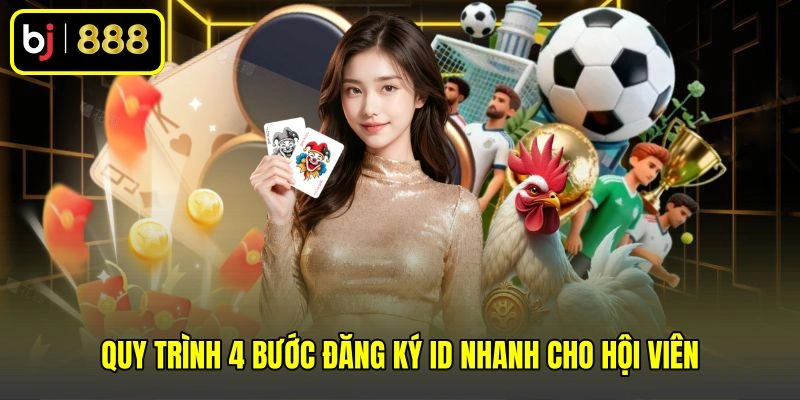 Quy trình 4 bước đăng ký ID nhanh cho hội viên