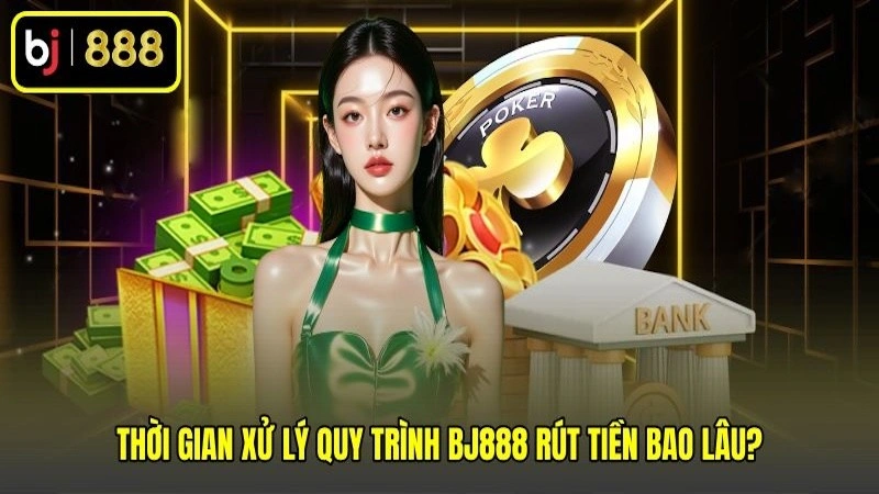 Thời gian xử lý quy trình BJ888 rút tiền bao lâu? Thời gian xử lý quy trình BJ888 rút tiền bao lâu?