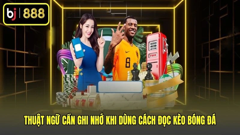 Thuật ngữ cần ghi nhớ khi dùng cách đọc kèo bóng đá