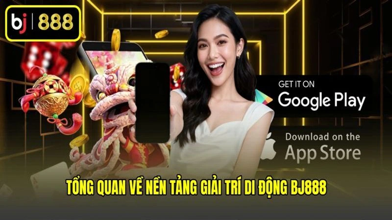 Tổng quan về nền tảng giải trí di động BJ888