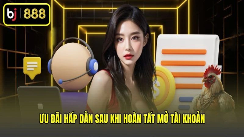 Ưu đãi hấp dẫn sau khi hoàn tất mở tài khoản